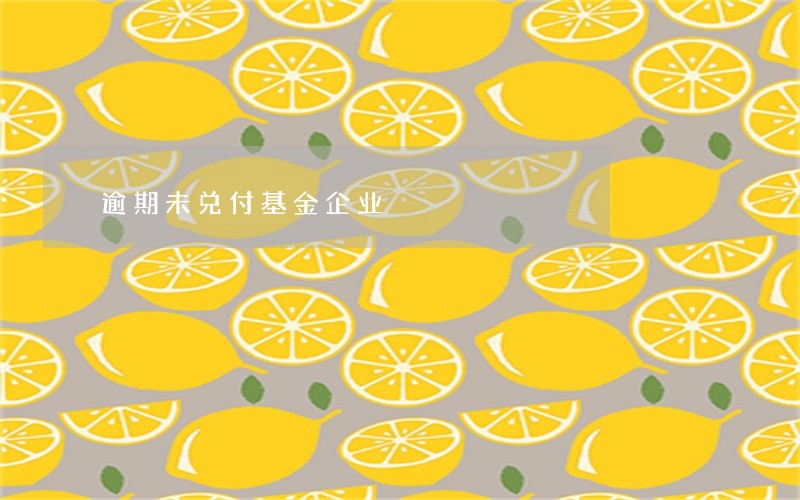 逾期未兑付基金企业 逾期未兑付基金企业
