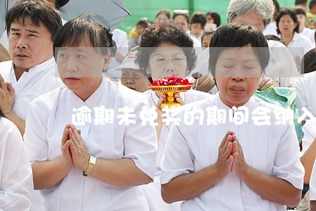 逾期未兑奖的期间会纳入公积金吗