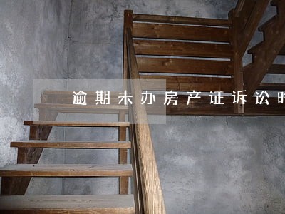 逾期未办房产证诉讼时效