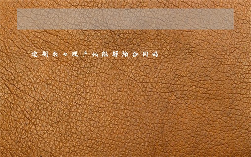 逾期未办理产权能解除合同吗 逾期未办理产权能解除合同吗