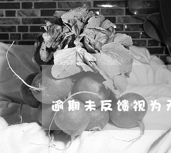 逾期未反馈视为无申报项目 逾期未反馈视为无申报项目