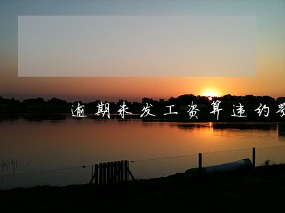 逾期未发工资算违约嘛 逾期未发工资算违约嘛