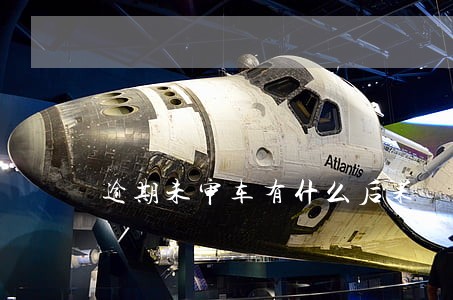 逾期未审车有什么后果