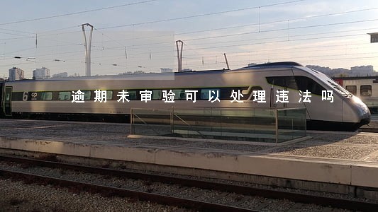 逾期未审验可以处理违法吗 逾期未审验可以处理违法吗