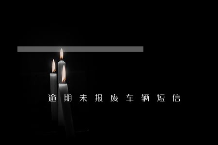 逾期未报废车辆短信 逾期未报废车辆短信