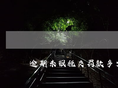 逾期未报税交罚款多少 逾期未报税交罚款多少
