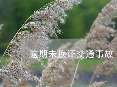 逾期未换证交通事故 逾期未换证交通事故