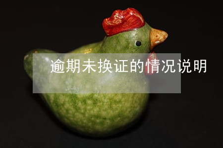 逾期未换证的情况说明 逾期未换证的情况说明