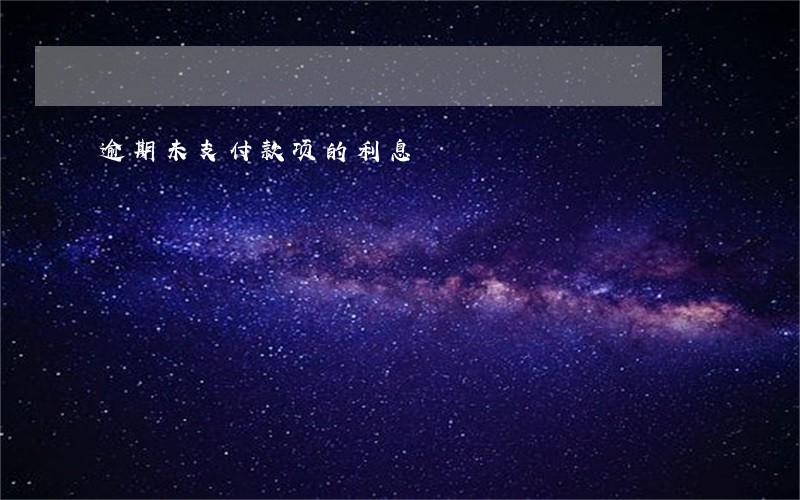 逾期未支付款项的利息 逾期未支付款项的利息