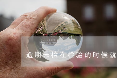 逾期未检在检验的时候就罚款 逾期未检在检验的时候就罚款