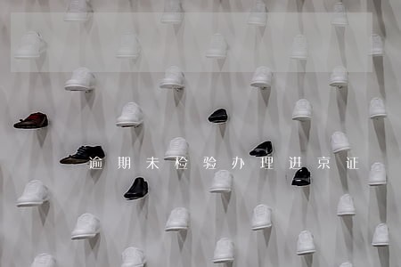 逾期未检验办理进京证 逾期未检验办理进京证