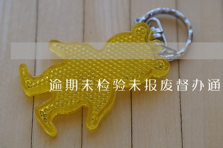 逾期未检验未报废督办通知 逾期未检验未报废督办通知