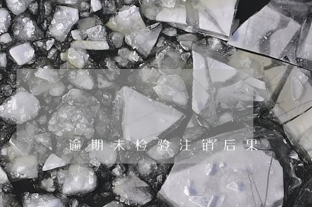 逾期未检验注销后果 逾期未检验注销后果