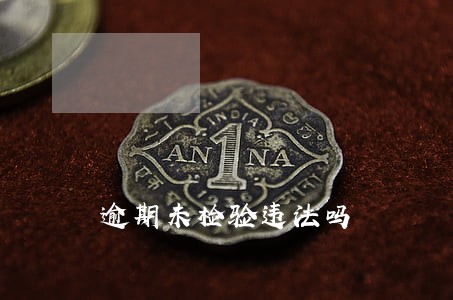 逾期未检验违法吗 逾期未检验违法吗