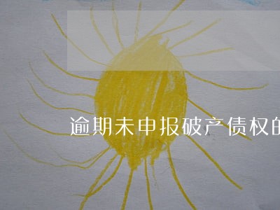 逾期未申报破产债权的 逾期未申报破产债权的