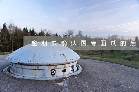 逾期未确认国考面试的后果 逾期未确认国考面试的后果