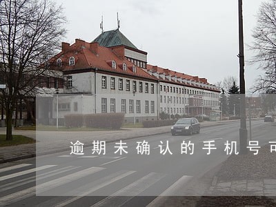 逾期未确认的手机号可以自编吗 逾期未确认的手机号可以自编吗