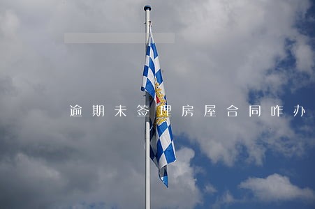 逾期未签理房屋合同咋办 逾期未签理房屋合同咋办