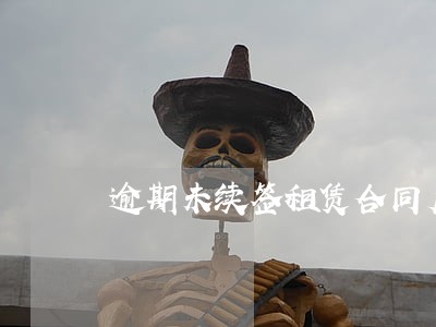 逾期未续签租赁合同后果 逾期未续签租赁合同后果