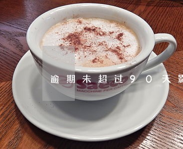 逾期未超过90天影响购房 逾期未超过90天影响购房