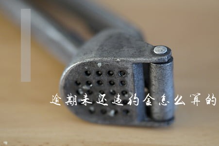 逾期未还违约金怎么算的 逾期未还违约金怎么算的
