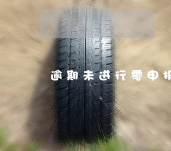 逾期未进行零申报吗 逾期未进行零申报吗