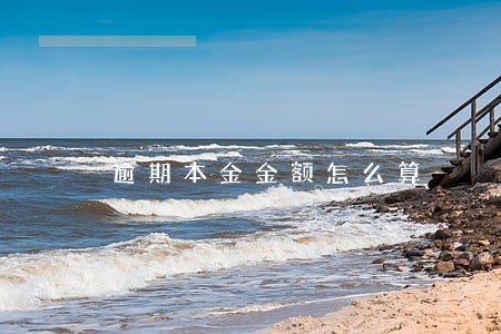 逾期本金金额怎么算 逾期本金金额怎么算