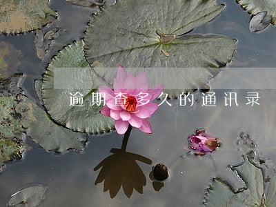 逾期查多久的通讯录 逾期查多久的通讯录