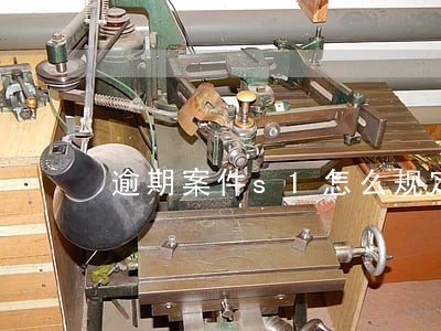 逾期案件s1怎么规定 逾期案件s1怎么规定