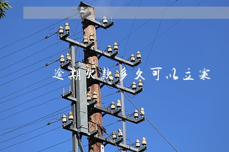 逾期欠款多久可以立案 逾期欠款多久可以立案