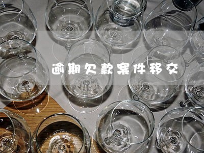 逾期欠款案件移交 逾期欠款案件移交