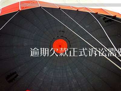 逾期欠款正式诉讼需要多久 逾期欠款正式诉讼需要多久