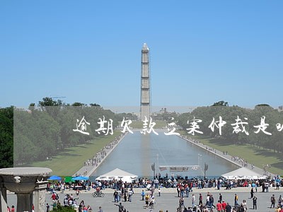 逾期欠款立案仲裁是啥意思 逾期欠款立案仲裁是啥意思