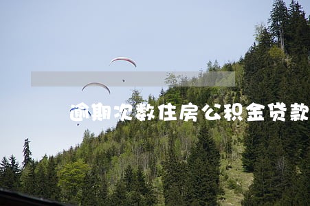 逾期次数住房公积金贷款 逾期次数住房公积金贷款