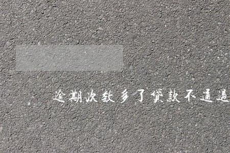 逾期次数多了贷款不通过 逾期次数多了贷款不通过