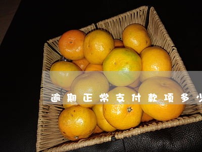 逾期正常支付款项多少 逾期正常支付款项多少