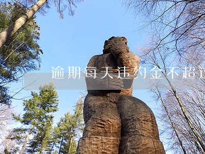 逾期每天违约金不超过 逾期每天违约金不超过