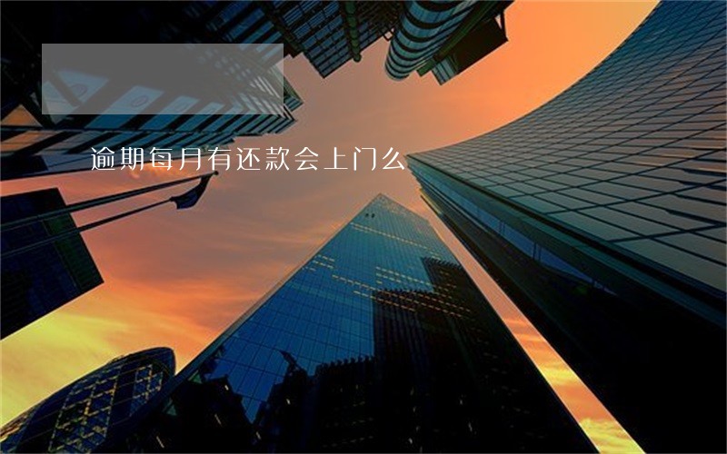 逾期每月有还款会上门么 逾期每月有还款会上门么