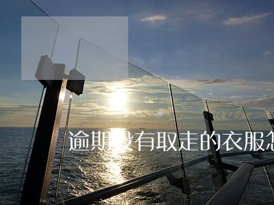 逾期没有取走的衣服怎么通知 逾期没有取走的衣服怎么通知