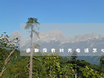 逾期没有对方电话怎么还会打 逾期没有对方电话怎么还会打