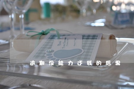 逾期没能力还钱的后果 逾期没能力还钱的后果
