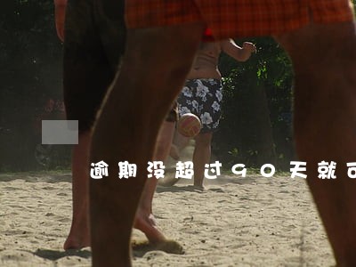 逾期没超过90天就可以贷款 逾期没超过90天就可以贷款