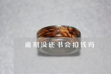 逾期没还书会扣钱吗 逾期没还书会扣钱吗