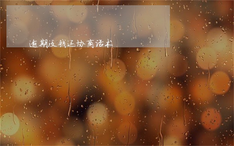 逾期没钱还协商话术 逾期没钱还协商话术