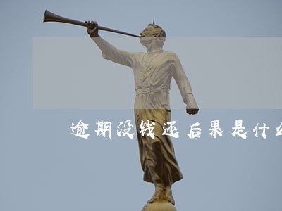 逾期没钱还后果是什么 逾期没钱还后果是什么