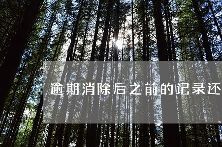 逾期消除后之前的记录还有吗 逾期消除后之前的记录还有吗