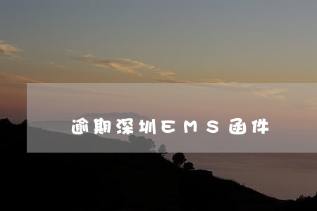 逾期深圳EMS函件 逾期深圳EMS函件