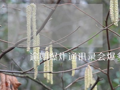 逾期爆炸通讯录会爆多久 逾期爆炸通讯录会爆多久