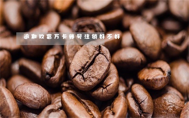逾期玖富万卡账号注销好不好 逾期玖富万卡账号注销好不好