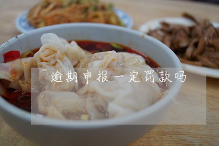 逾期申报一定罚款吗 逾期申报一定罚款吗